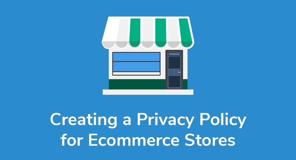 Creating a Privacy Policy for Ecommerce Stores