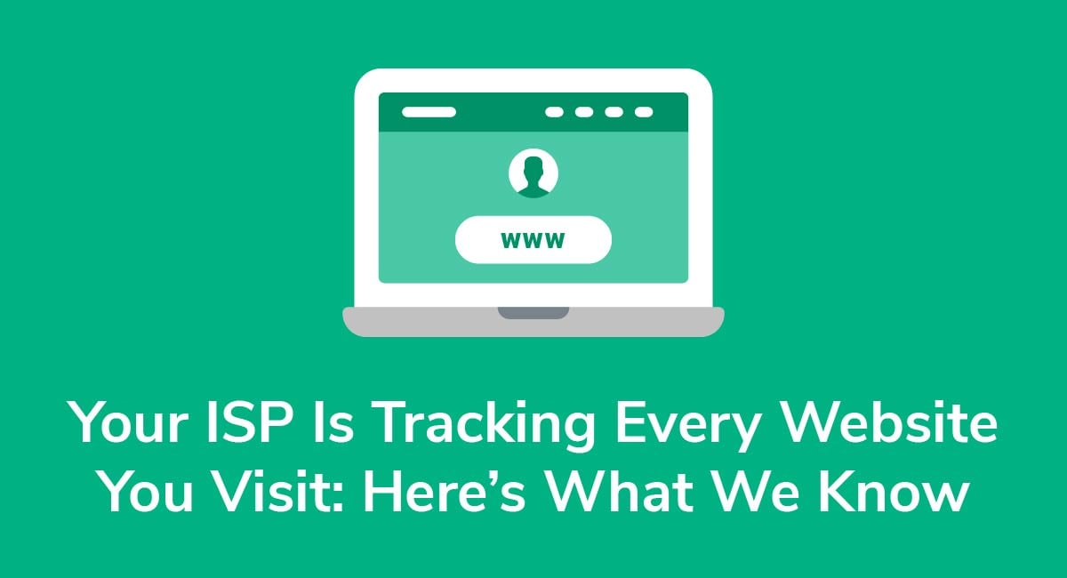 Your ISP Is Tracking Every Website You Visit: Here's What We Know