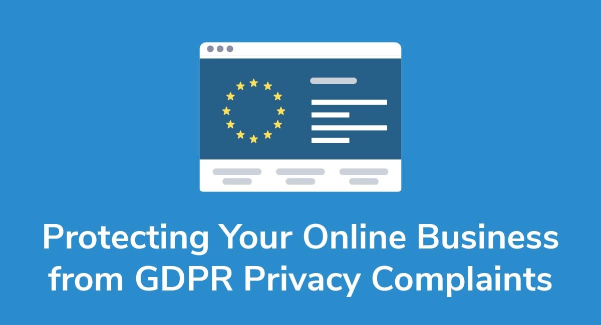 Protecting Your Online Business from GDPR Privacy Complaints