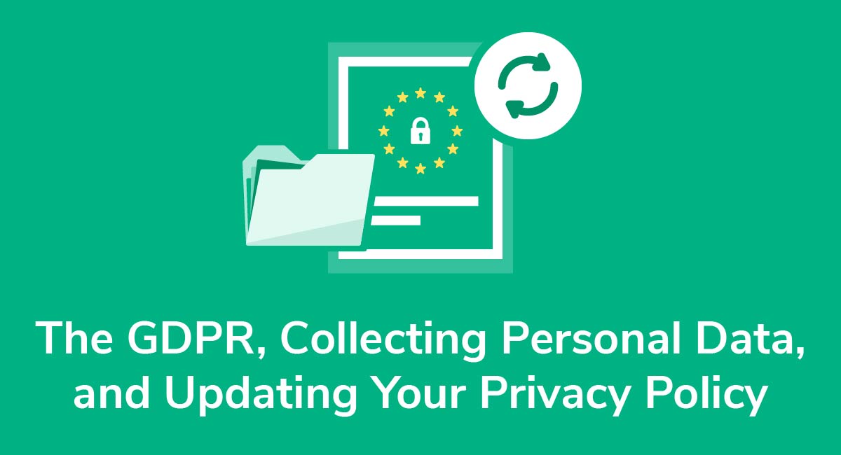 The GDPR, Collecting Personal Data, and Updating Your Privacy Policy