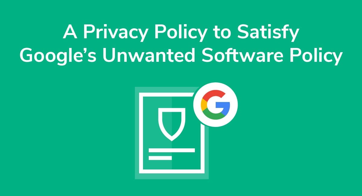 A Privacy Policy to Satisfy Google's Unwanted Software Policy