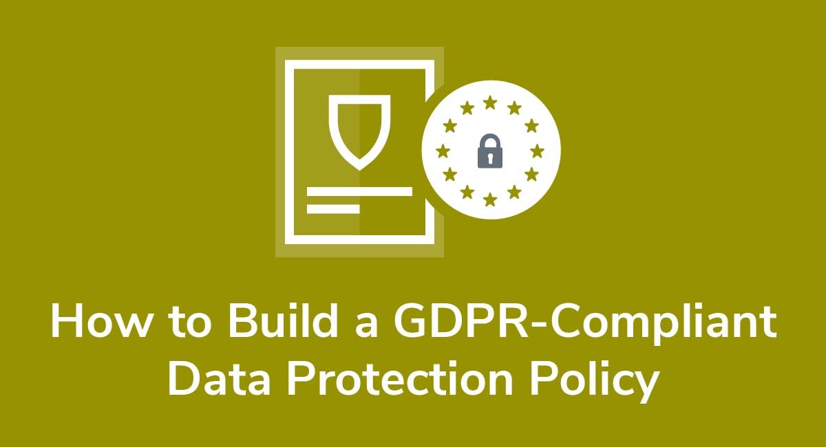 How to Build a GDPR-Compliant Data Protection Policy