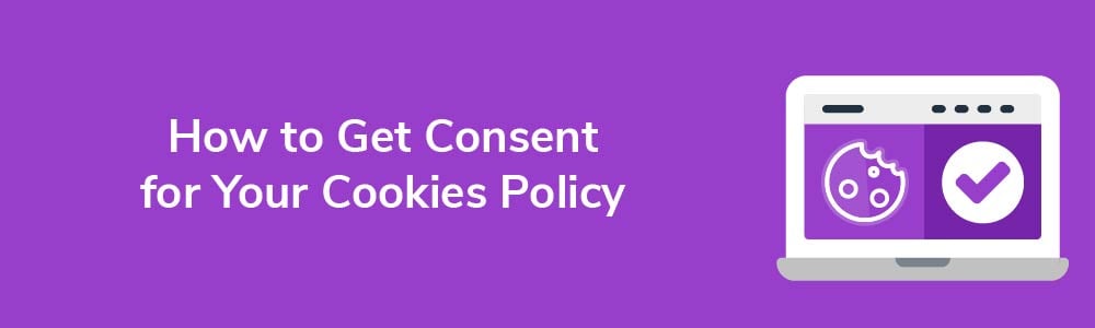 How to Get Consent for Your Cookies Policy