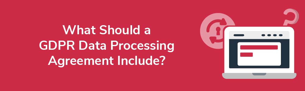 What Should a GDPR Data Processing Agreement Include?