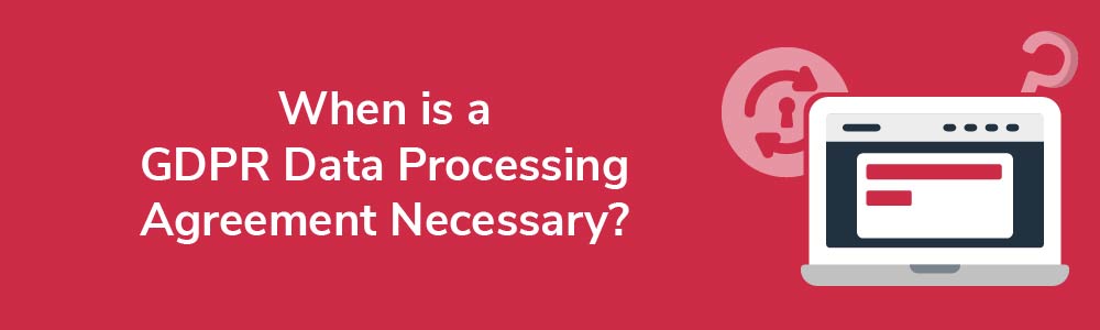 When is a GDPR Data Processing Agreement Necessary?