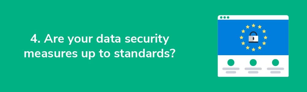 4. Are your data security measures up to standards?