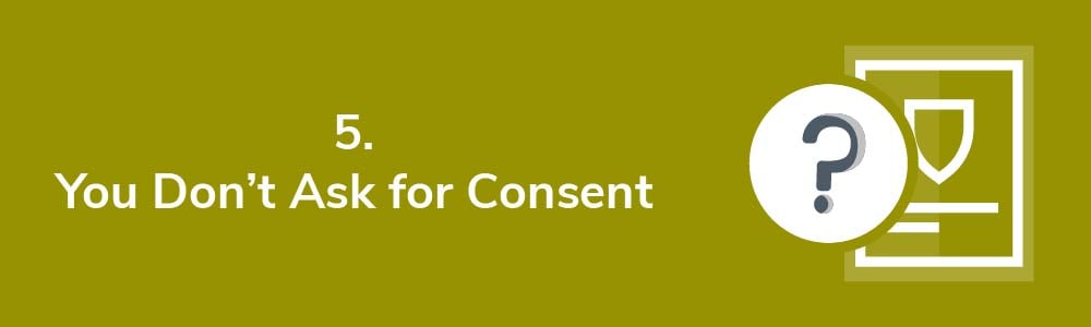 5. You Don't Ask for Consent