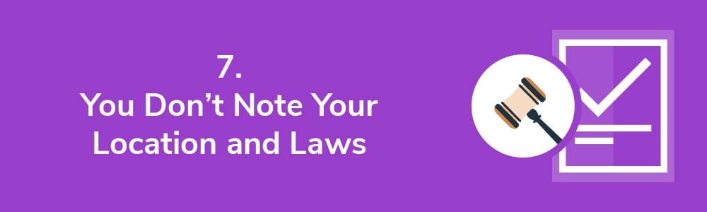 7. You Don't Note Your Location and Laws