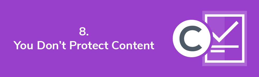8. You Don't Protect Content