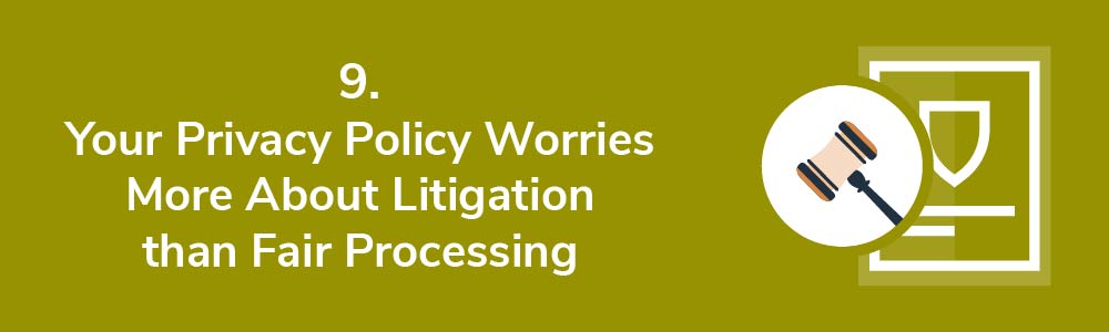 9. Your Privacy Policy Worries More About Litigation than Fair Processing