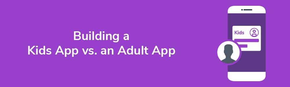 Building a Kids App vs. an Adult App