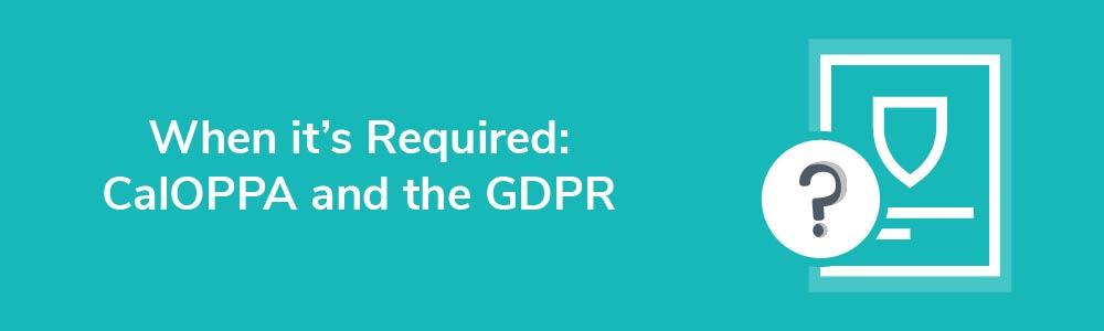 When it's Required: CalOPPA and the GDPR