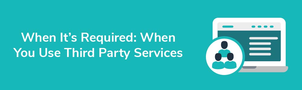 When It's Required: When You Use Third Party Services