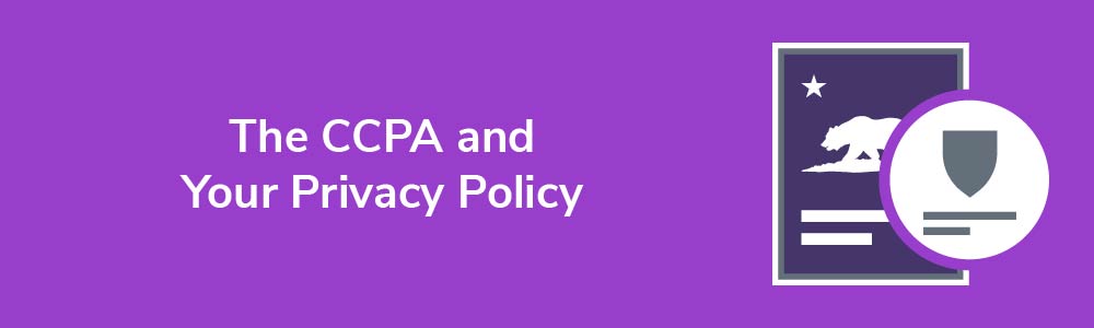 The CCPA and Your Privacy Policy