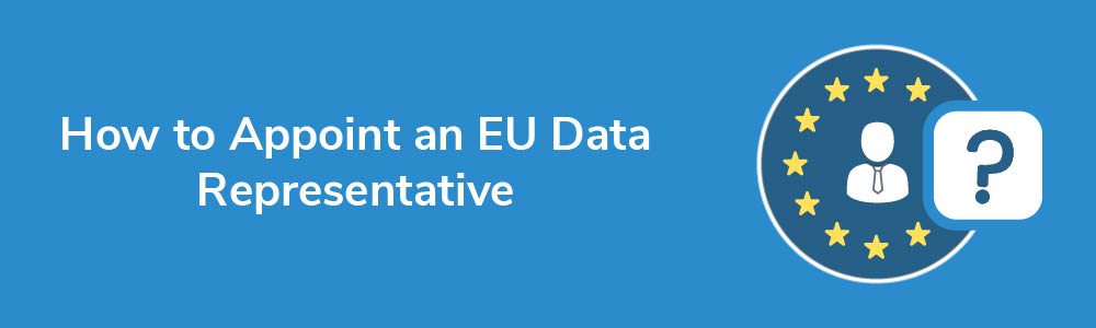 How to Appoint an EU Data Representative