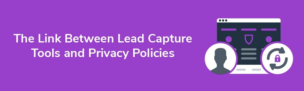 The Link Between Lead Capture Tools and Privacy Policies