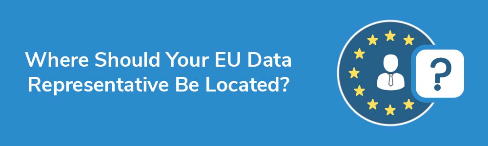 Where Should Your EU Data Representative Be Located?