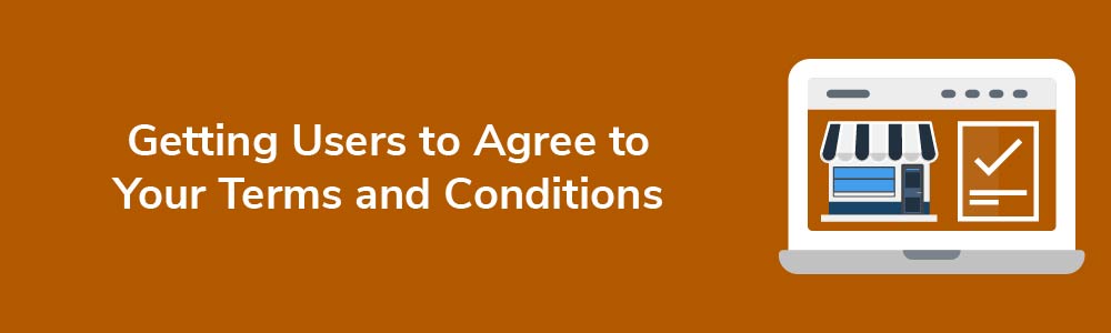 Getting Users to Agree to Your Terms and Conditions