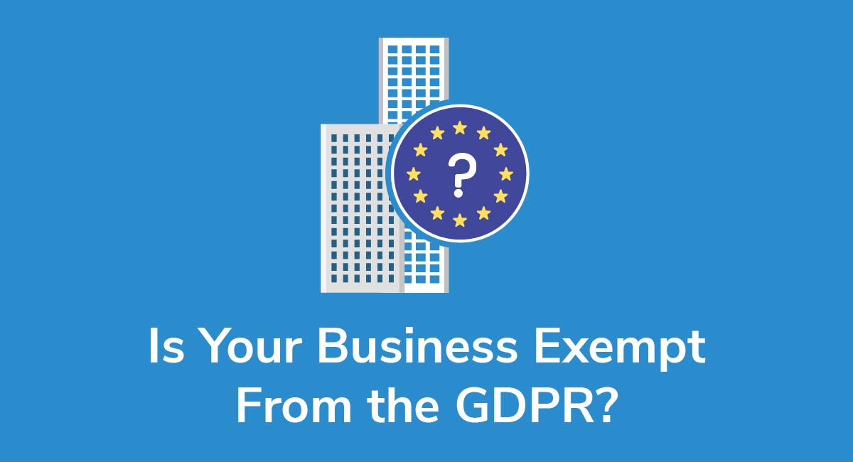 Is Your Business Exempt From the GDPR?