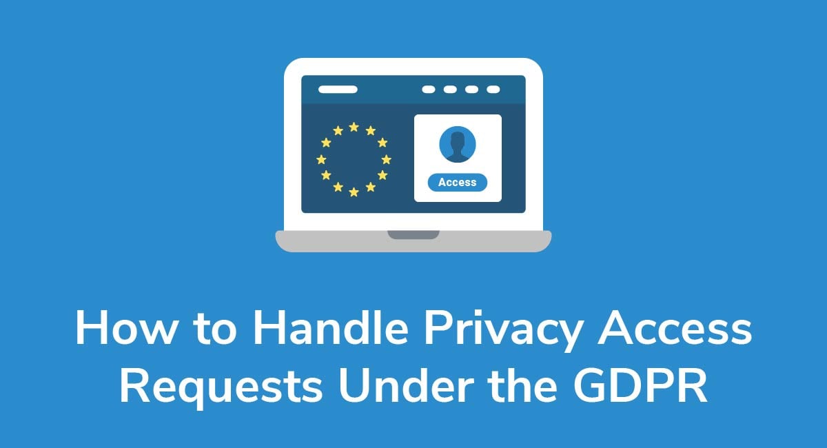 How to Handle Privacy Access Requests Under the GDPR