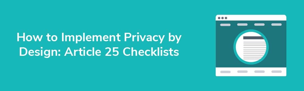 How to Implement Privacy by Design: Article 25 Checklists