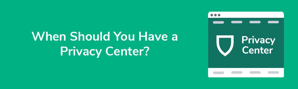 When Should You Have a Privacy Center?