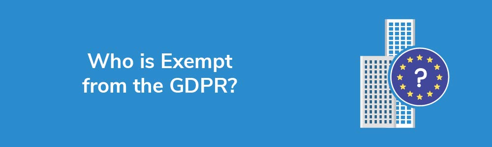 Who is Exempt from the GDPR?