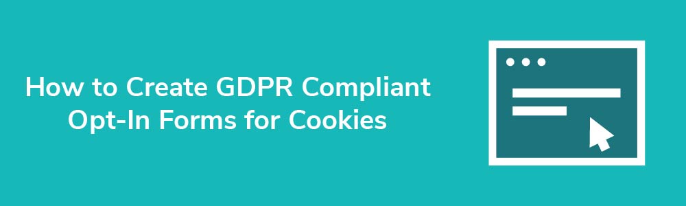 How to Create GDPR Compliant Opt-In Forms for Cookies