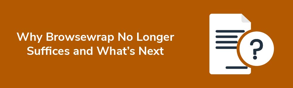 Why Browsewrap No Longer Suffices and What's Next