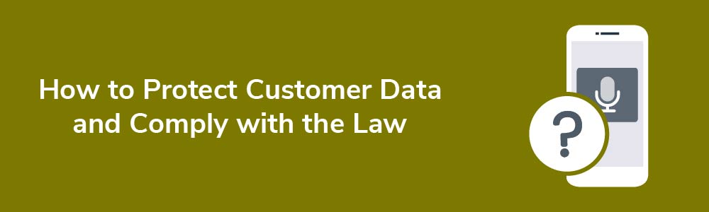 How to Protect Customer Data and Comply with the Law