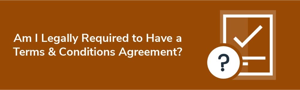 Am I Legally Required to Have a Terms and Conditions Agreement?