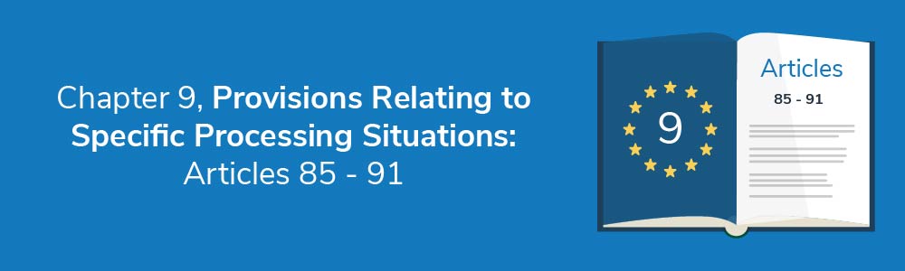 Chapter 9, Provisions Relating to Specific Processing Situations: Articles 85 - 91