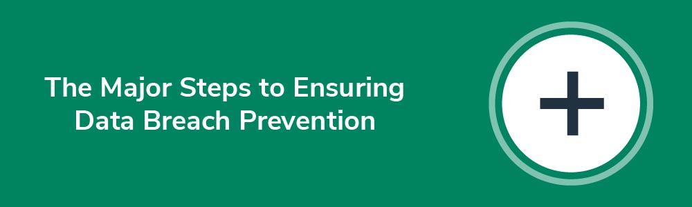 The Major Steps to Ensuring Data Breach Prevention