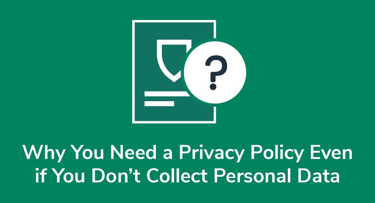 Why You Need a Privacy Policy Even if You Don't Collect Personal Data