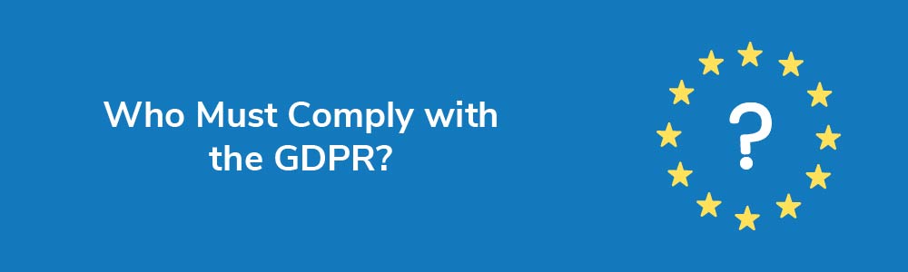 Who Must Comply with the GDPR?