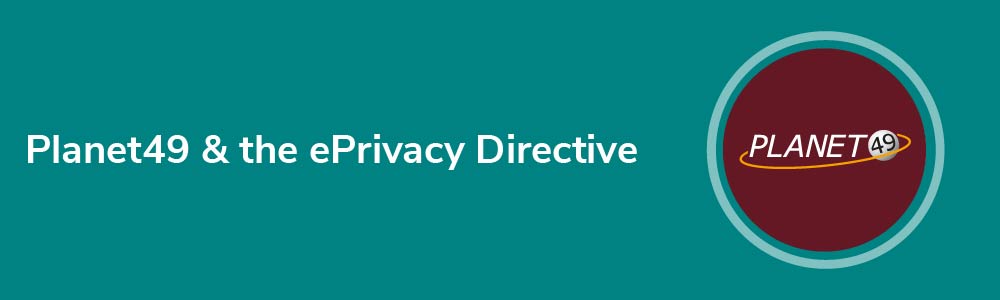 Planet49 and the ePrivacy Directive