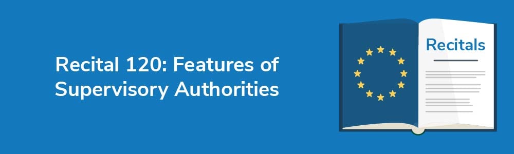 Recital 120: Features of Supervisory Authorities