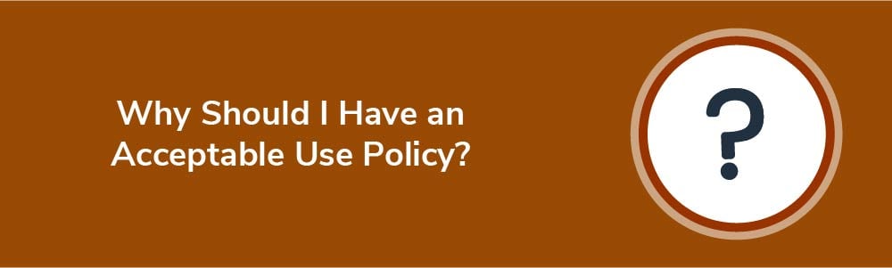 Why Should I Have an Acceptable Use Policy?