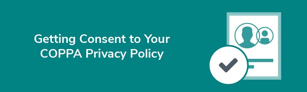 Getting Consent to Your COPPA Privacy Policy