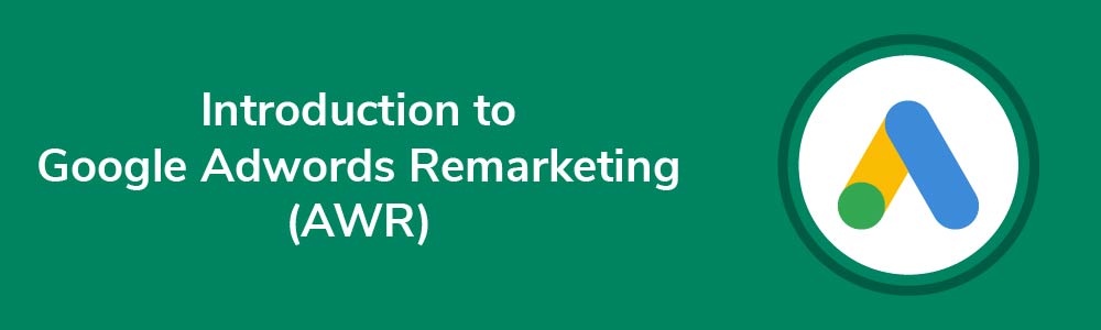 Introduction to Google Adwords Remarketing (AWR)