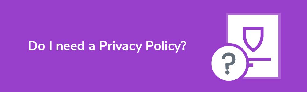 Do I need a Privacy Policy?