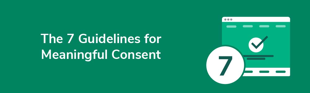 The 7 Guidelines for Meaningful Consent