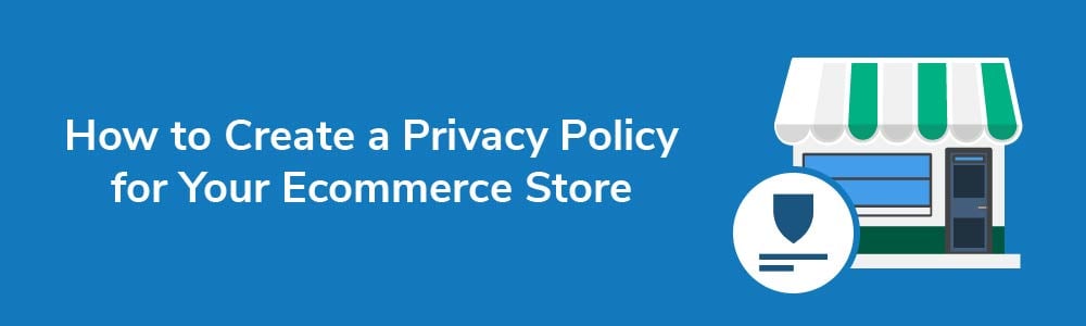 How to Create a Privacy Policy for Your Ecommerce Store