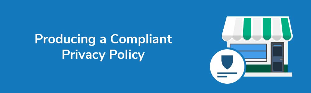 Producing a Compliant Privacy Policy