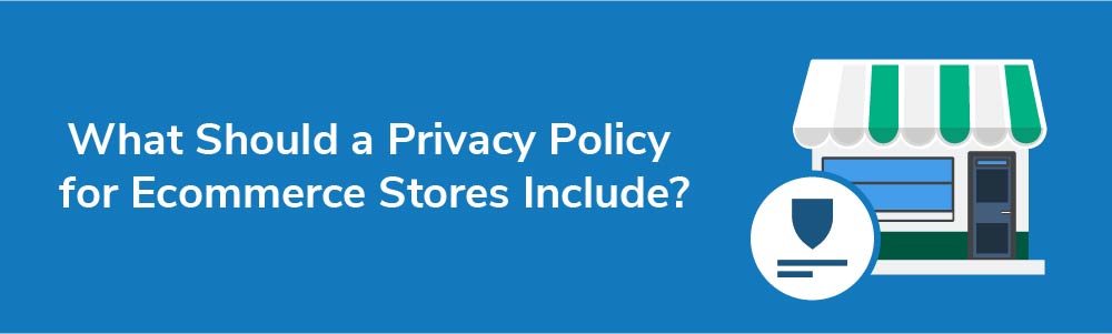 What Should a Privacy Policy for Ecommerce Stores Include?