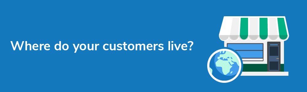 Where do your customers live?