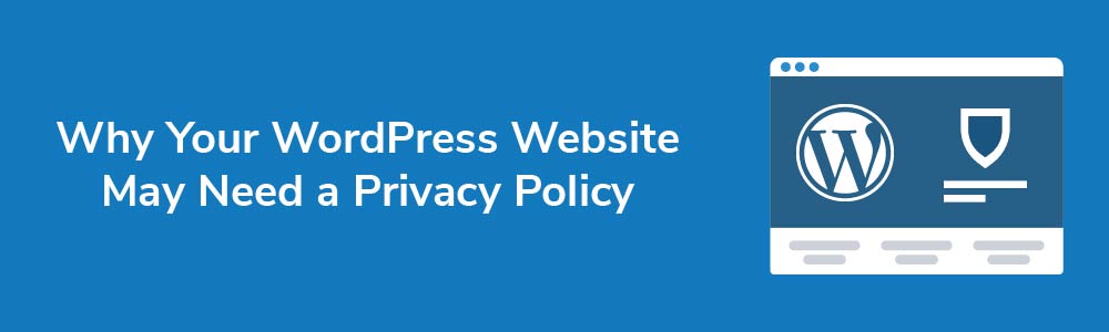 Why Your WordPress Website May Need a Privacy Policy