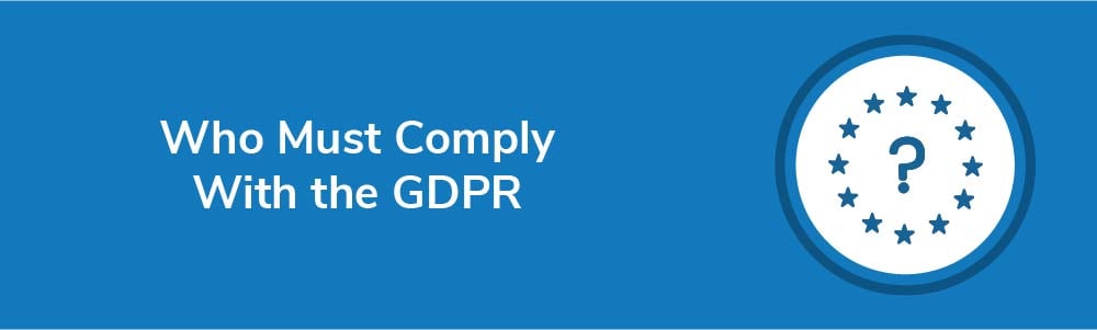 Who Must Comply With the GDPR