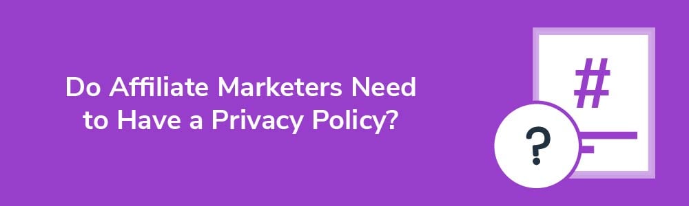 Do Affiliate Marketers Need to Have a Privacy Policy?