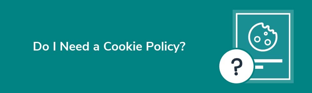 Do I Need a Cookie Policy?